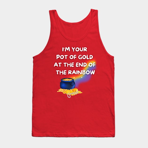 I'm Your Pot of Gold at the End of the Rainbow Tank Top by Prideopenspaces